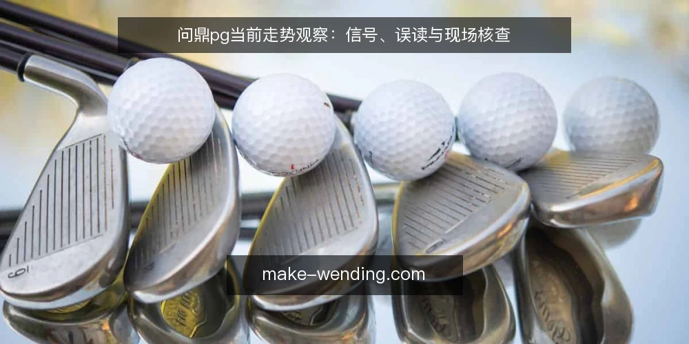 问鼎pg当前走势观察：信号、误读与现场核查 — 近期值得关注的信号 配图