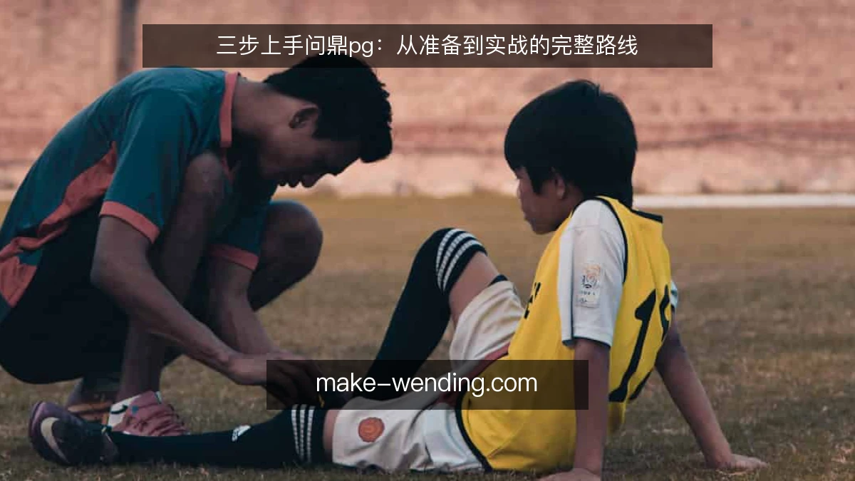 三步上手问鼎pg:从准备到实战的完整路线