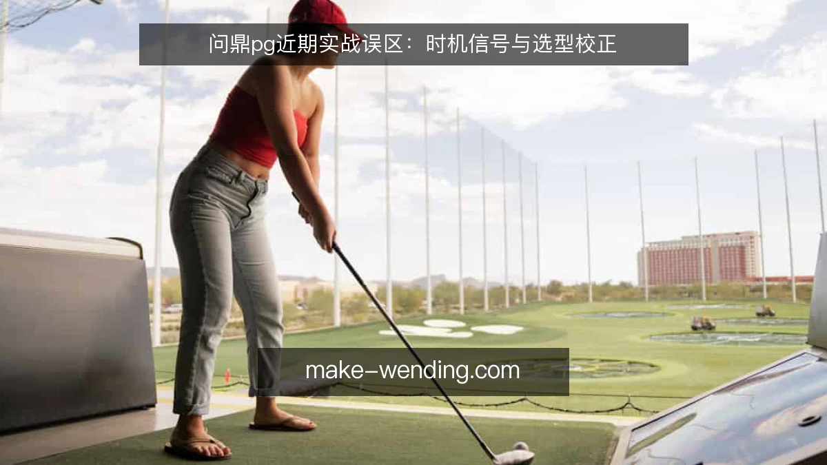 问鼎pg近期实战误区：时机信号与选型校正