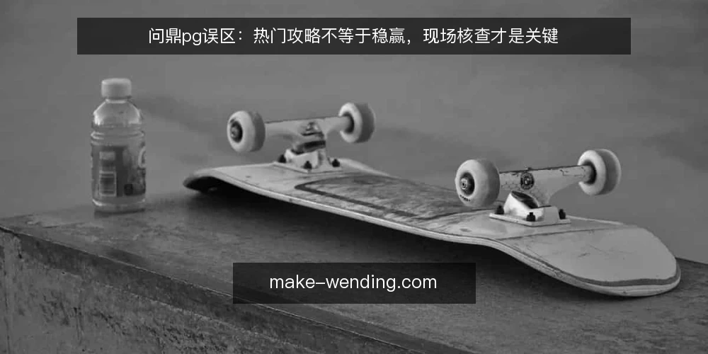 问鼎pg误区:热门攻略不等于稳赢,现场核查才是关键 — 信号观察:哪些迹象容易被误读 配图
