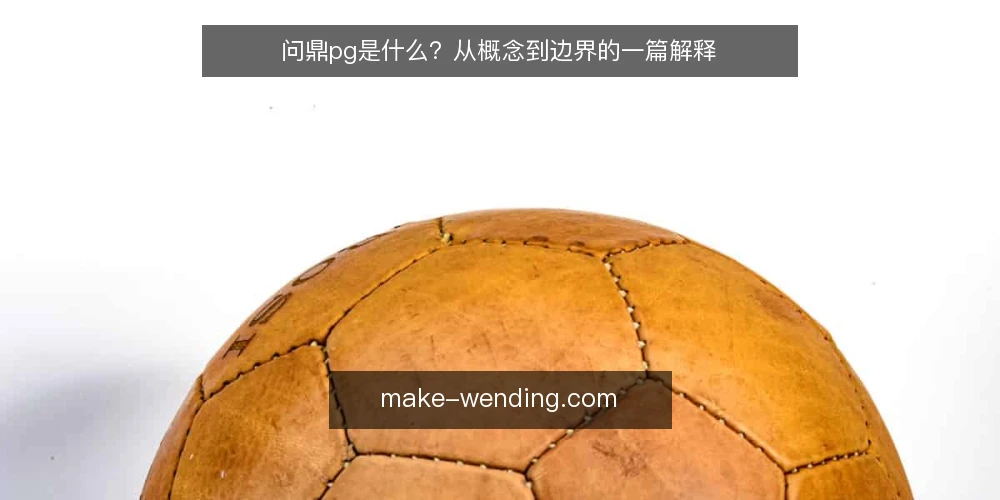 问鼎pg是什么?从概念到边界的一篇解释 — 问鼎pg的定义:它到底指什么 配图